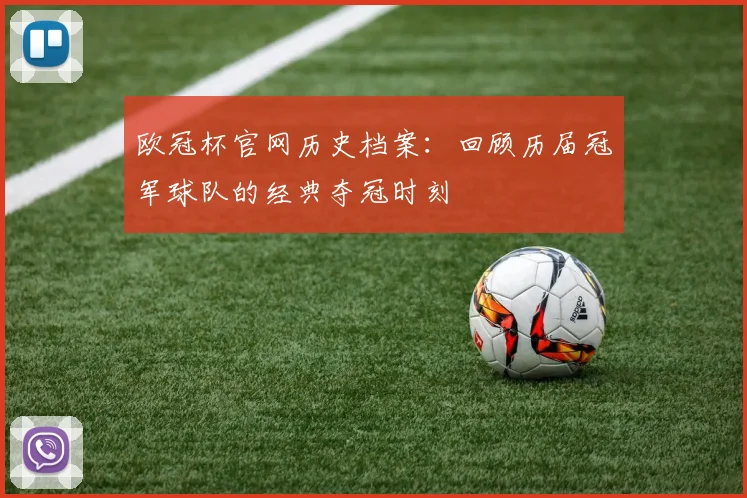 欧冠杯官网历史档案：回顾历届冠军球队的经典夺冠时刻