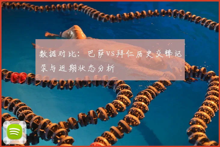数据对比：巴萨vs拜仁历史交锋记录与近期状态分析