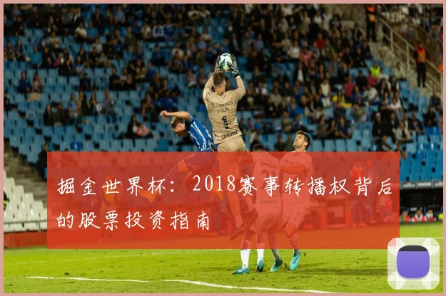掘金世界杯：2018赛事转播权背后的股票投资指南