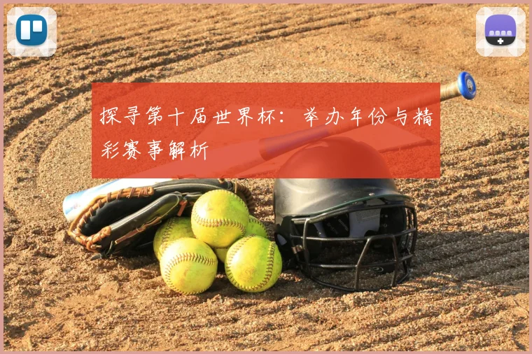 探寻第十届世界杯：举办年份与精彩赛事解析