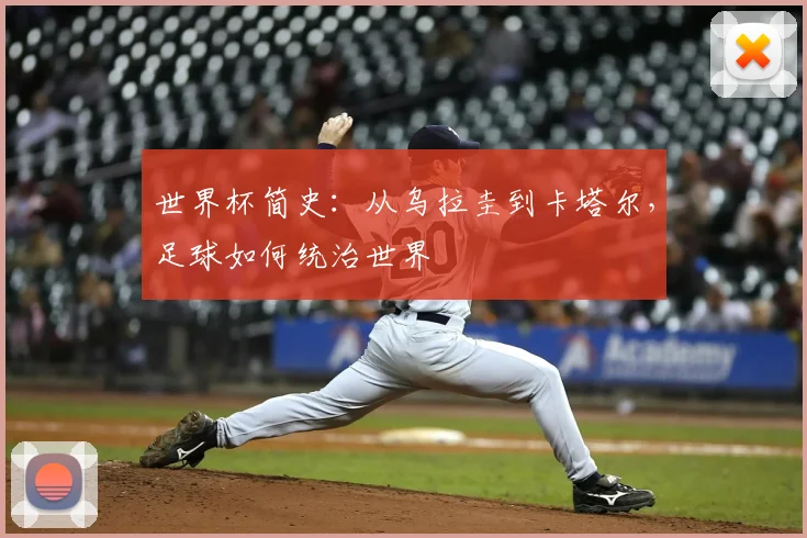 世界杯简史：从乌拉圭到卡塔尔，足球如何统治世界