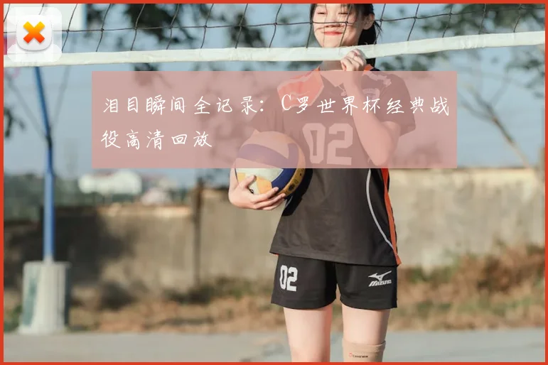 泪目瞬间全记录：C罗世界杯经典战役高清回放